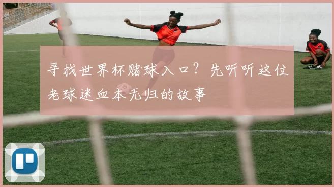 寻找世界杯赌球入口？先听听这位老球迷血本无归的故事