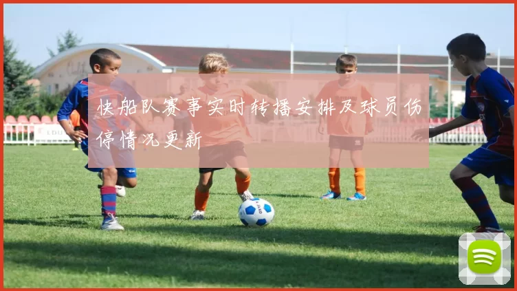 快船队赛事实时转播安排及球员伤停情况更新