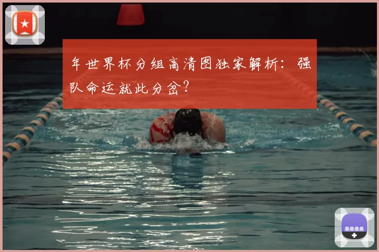 年世界杯分组高清图独家解析:强队命运就此分岔?