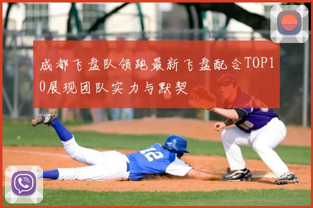 成都飞盘队领跑最新飞盘配合TOP10展现团队实力与默契
