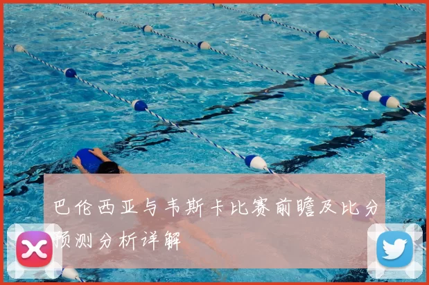 巴伦西亚与韦斯卡比赛前瞻及比分预测分析详解