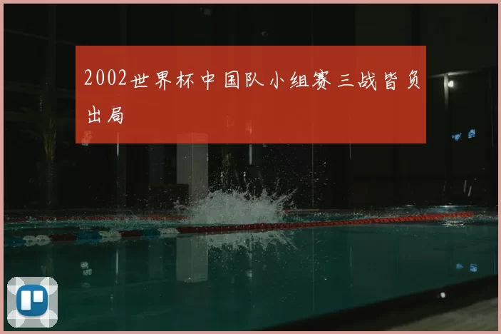 2002世界杯中国队小组赛三战皆负出局