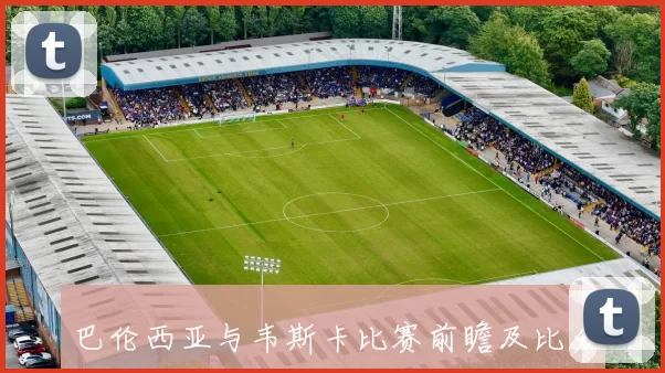 巴伦西亚与韦斯卡比赛前瞻及比分预测分析详解