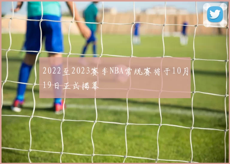 2022至2023赛季NBA常规赛将于10月19日正式揭幕