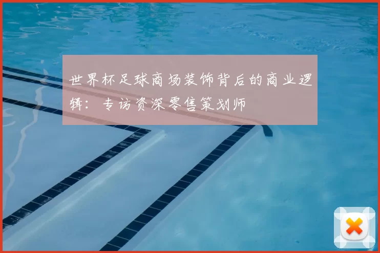 世界杯足球商场装饰背后的商业逻辑:专访资深零售策划师