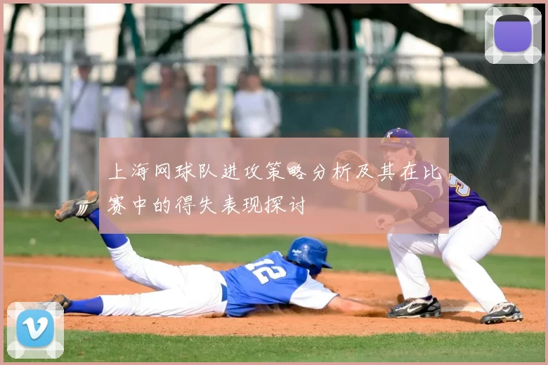 上海网球队进攻策略分析及其在比赛中的得失表现探讨