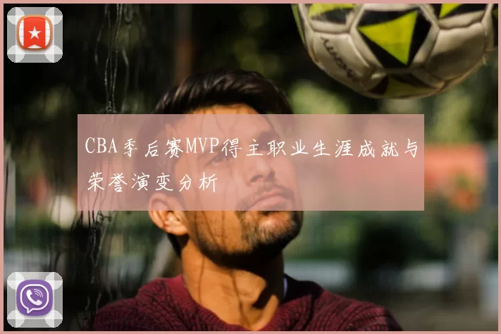 CBA季后赛MVP得主职业生涯成就与荣誉演变分析