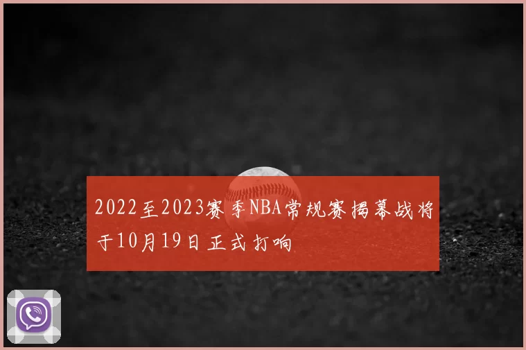 2022至2023赛季NBA常规赛揭幕战将于10月19日正式打响