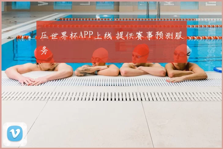 压世界杯APP上线 提供赛事预测服务