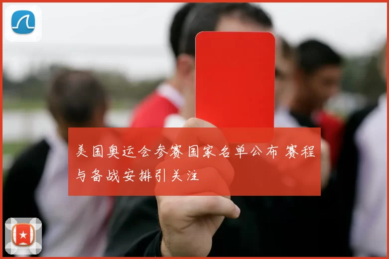 美国奥运会参赛国家名单公布 赛程与备战安排引关注