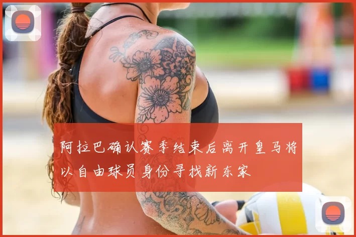 阿拉巴确认赛季结束后离开皇马将以自由球员身份寻找新东家