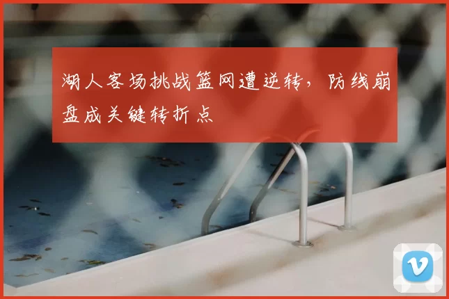 湖人客场挑战篮网遭逆转,防线崩盘成关键转折点
