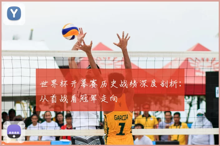 世界杯开幕赛历史战绩深度剖析:从首战看冠军走向