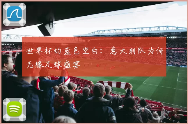 世界杯的蓝色空白：意大利队为何无缘足球盛宴