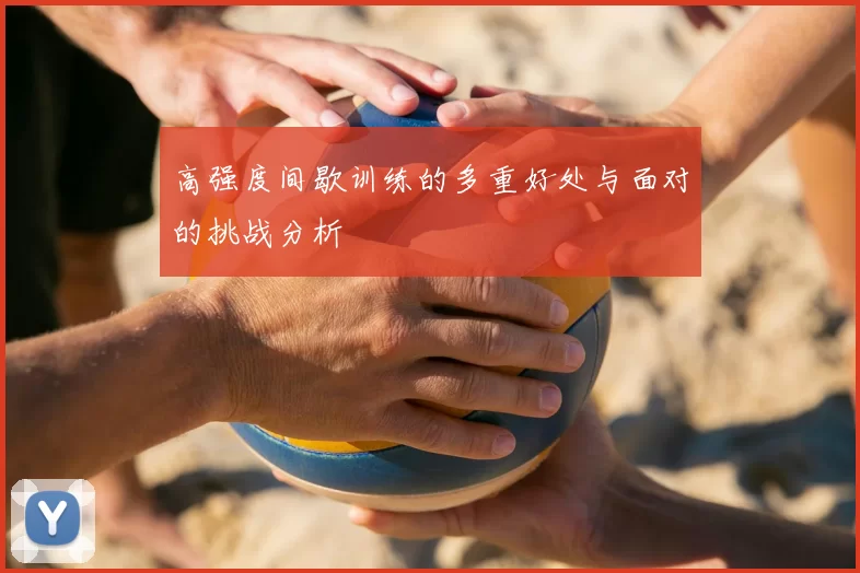 高强度间歇训练的多重好处与面对的挑战分析